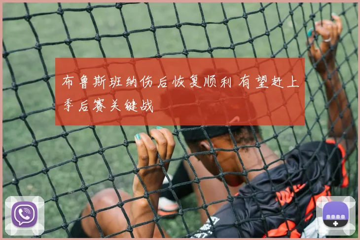 布鲁斯班纳伤后恢复顺利 有望赶上季后赛关键战