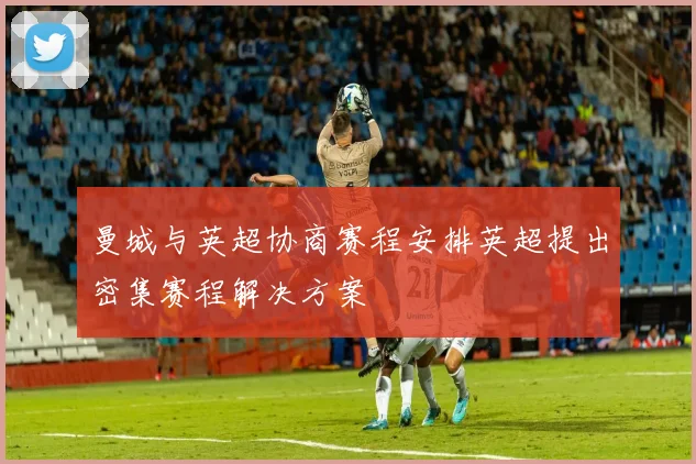 曼城与英超协商赛程安排英超提出密集赛程解决方案