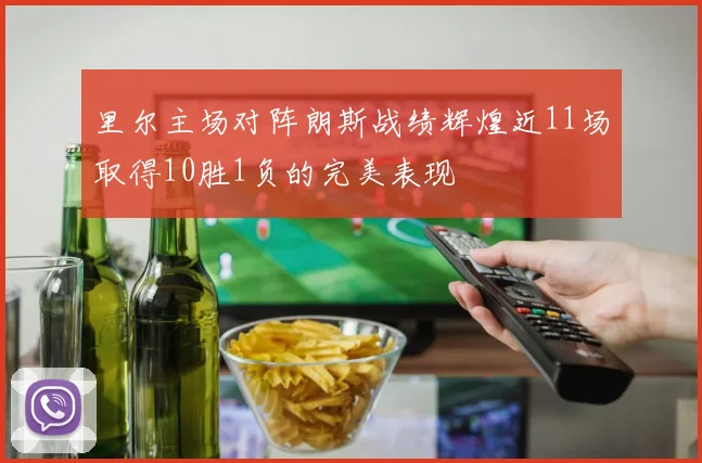 里尔主场对阵朗斯战绩辉煌近11场取得10胜1负的完美表现