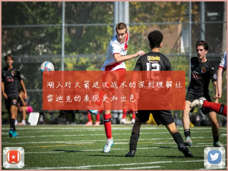 湖人对火箭进攻战术的深刻理解让雷迪克的表现更加出色